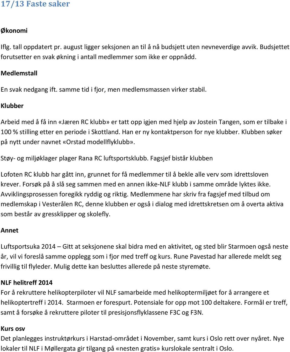 Klubber Arbeid med å få inn «Jæren RC klubb» er tatt opp igjen med hjelp av Jostein Tangen, som er tilbake i 100 % stilling etter en periode i Skottland. Han er ny kontaktperson for nye klubber.