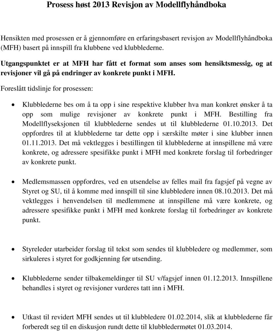 Foreslått tidslinje for prosessen: Klubblederne bes om å ta opp i sine respektive klubber hva man konkret ønsker å ta opp som mulige revisjoner av konkrete punkt i MFH.