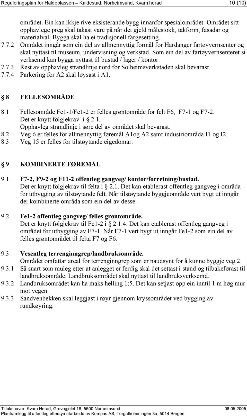 7.2 Området inngår som ein del av allmennyttig formål for Hardanger fartøyvernsenter og skal nyttast til museum, undervisning og verkstad.