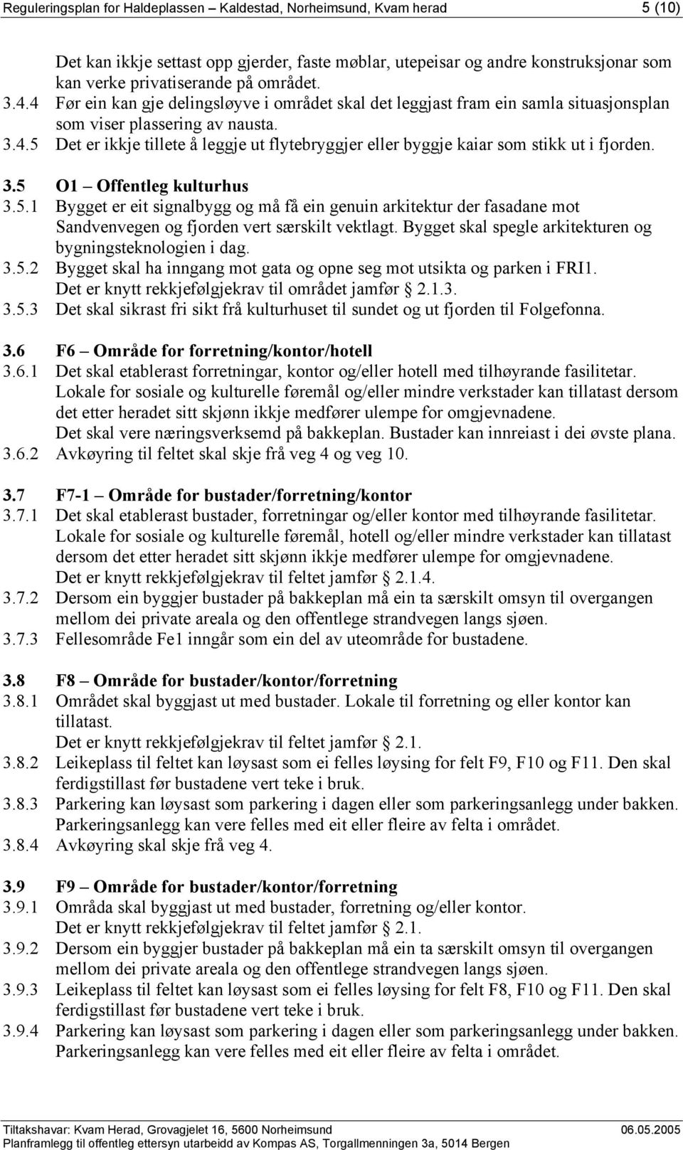 3.5 O1 Offentleg kulturhus 3.5.1 Bygget er eit signalbygg og må få ein genuin arkitektur der fasadane mot Sandvenvegen og fjorden vert særskilt vektlagt.