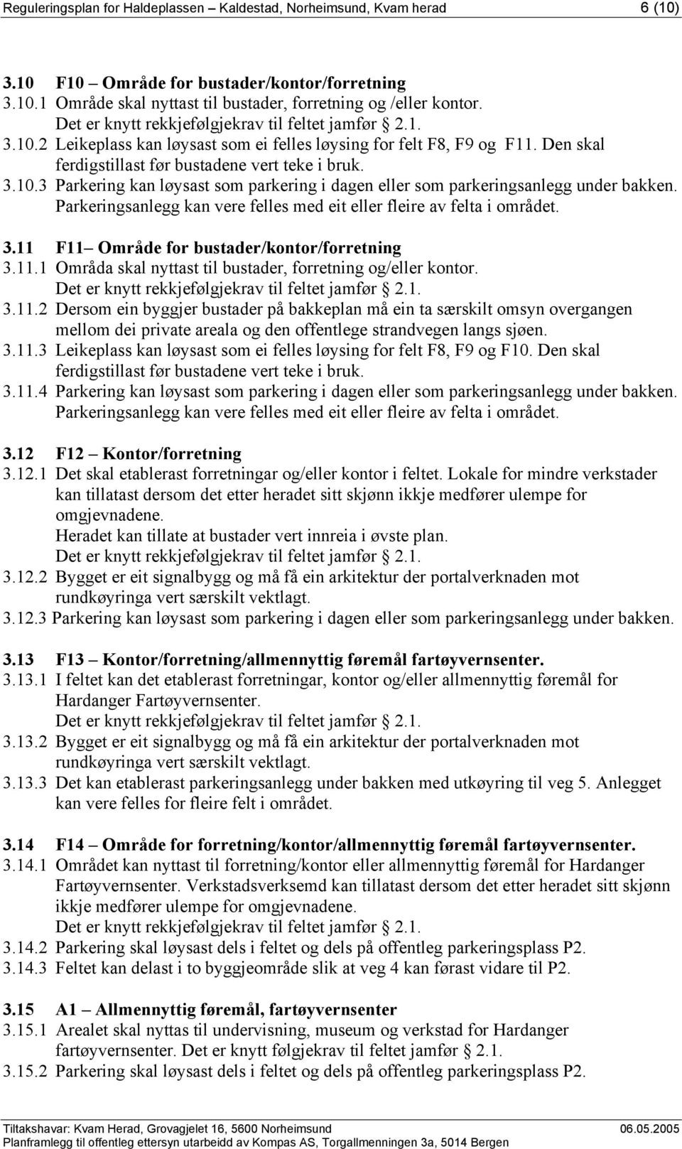 Parkeringsanlegg kan vere felles med eit eller fleire av felta i området. 3.11 