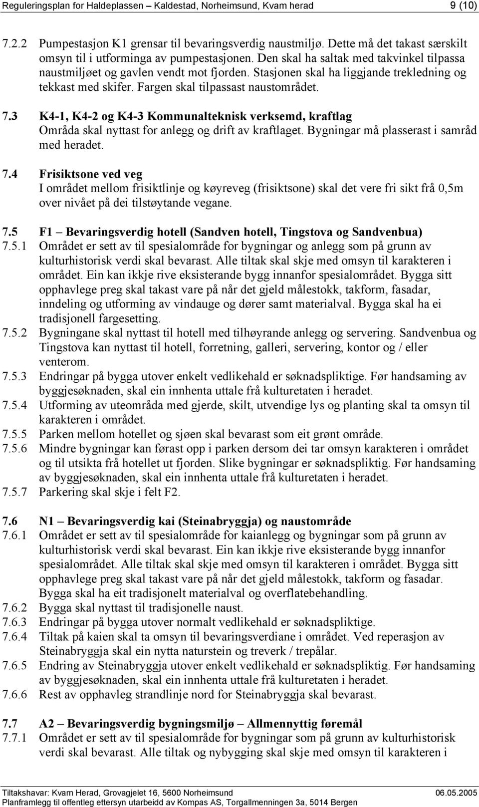 Stasjonen skal ha liggjande trekledning og tekkast med skifer. Fargen skal tilpassast naustområdet. 7.