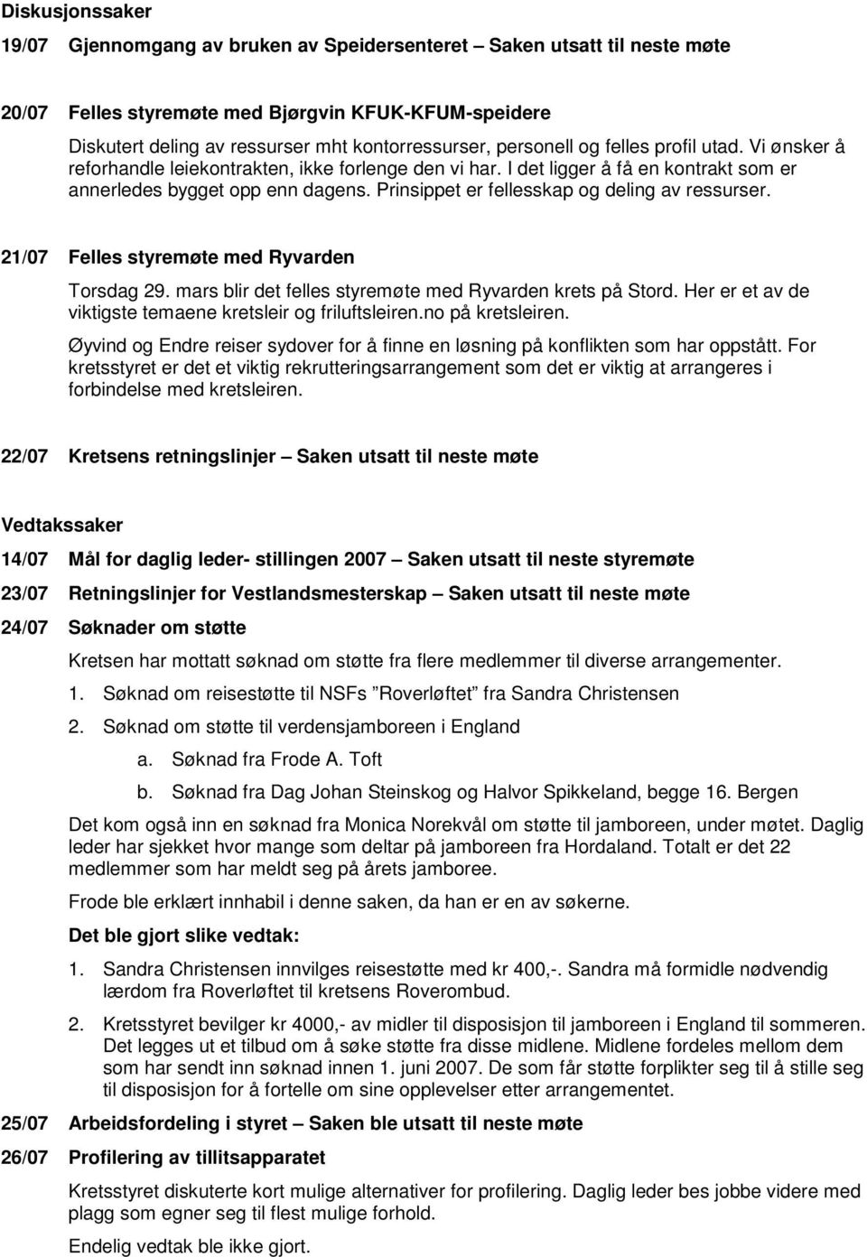 Prinsippet er fellesskap og deling av ressurser. 21/07 Felles styremøte med Ryvarden Torsdag 29. mars blir det felles styremøte med Ryvarden krets på Stord.