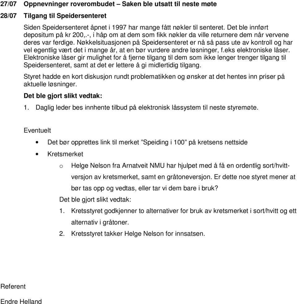 Nøkkelsituasjonen på Speidersenteret er nå så pass ute av kontroll og har vel egentlig vært det i mange år, at en bør vurdere andre løsninger, f.eks elektroniske låser.