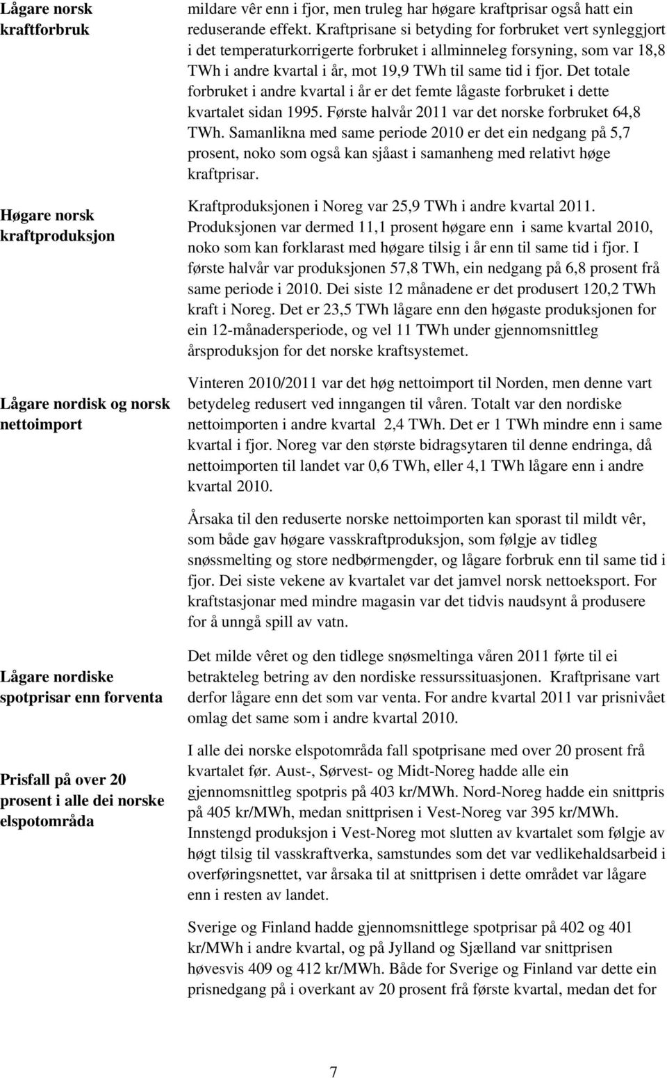 Det totale forbruket i andre kvartal i år er det femte lågaste forbruket i dette kvartalet sidan 1995. Første halvår 211 var det norske forbruket 64,8 TWh.