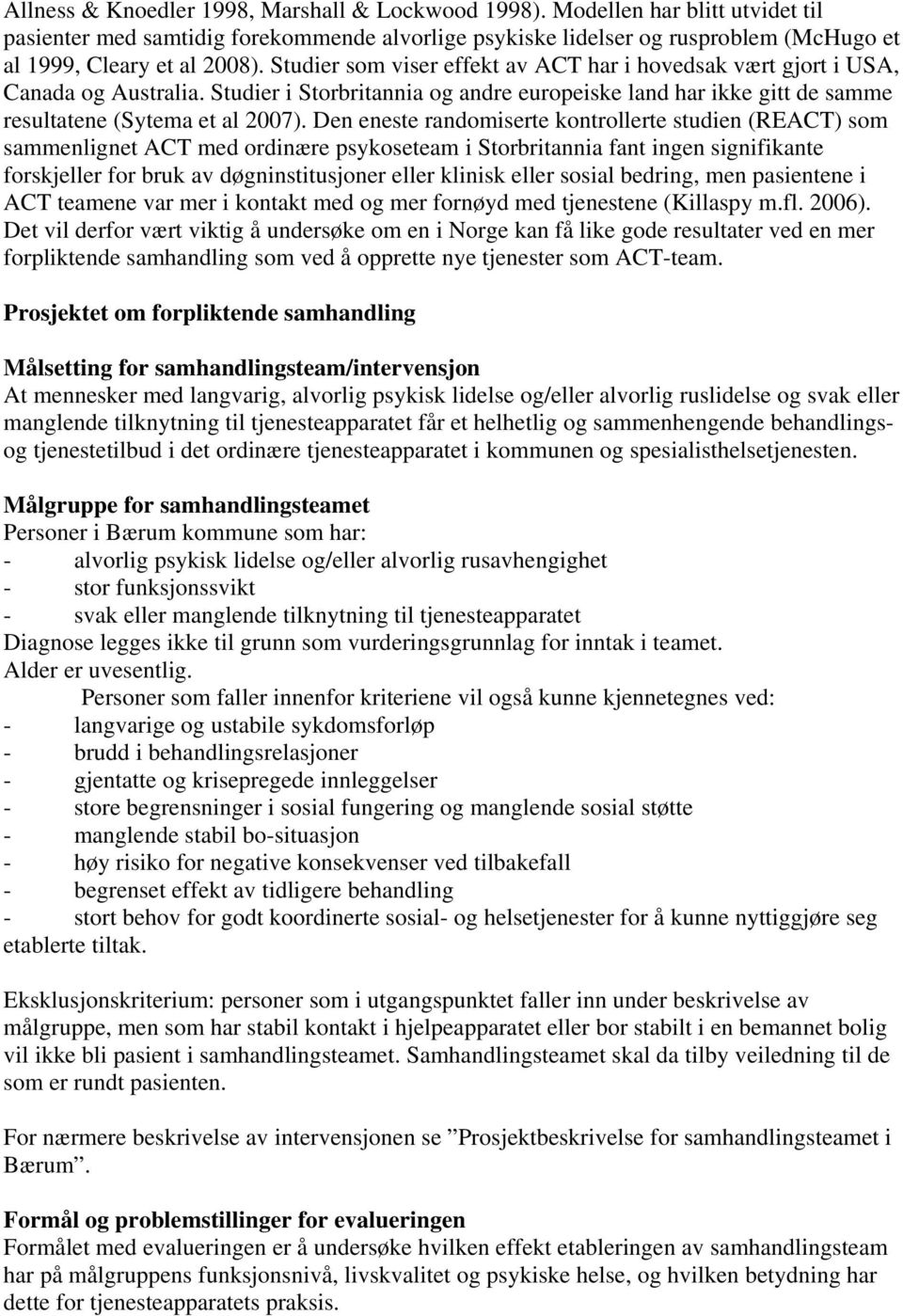 Den eneste randomiserte kontrollerte studien (REACT) som sammenlignet ACT med ordinære psykoseteam i Storbritannia fant ingen signifikante forskjeller for bruk av døgninstitusjoner eller klinisk