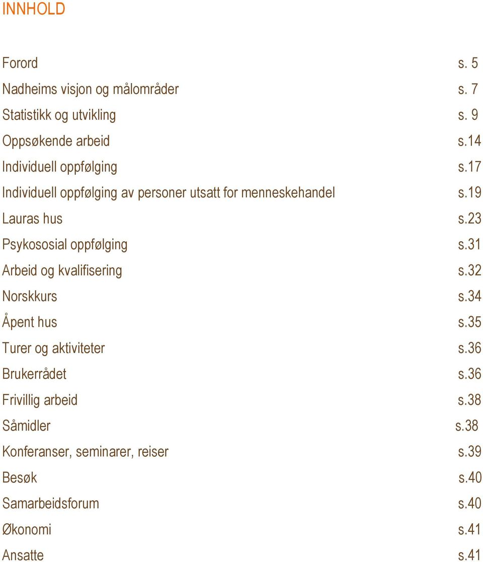 23 Psykososial oppfølging s.31 Arbeid og kvalifisering s.32 Norskkurs s.34 Åpent hus s.35 Turer og aktiviteter s.