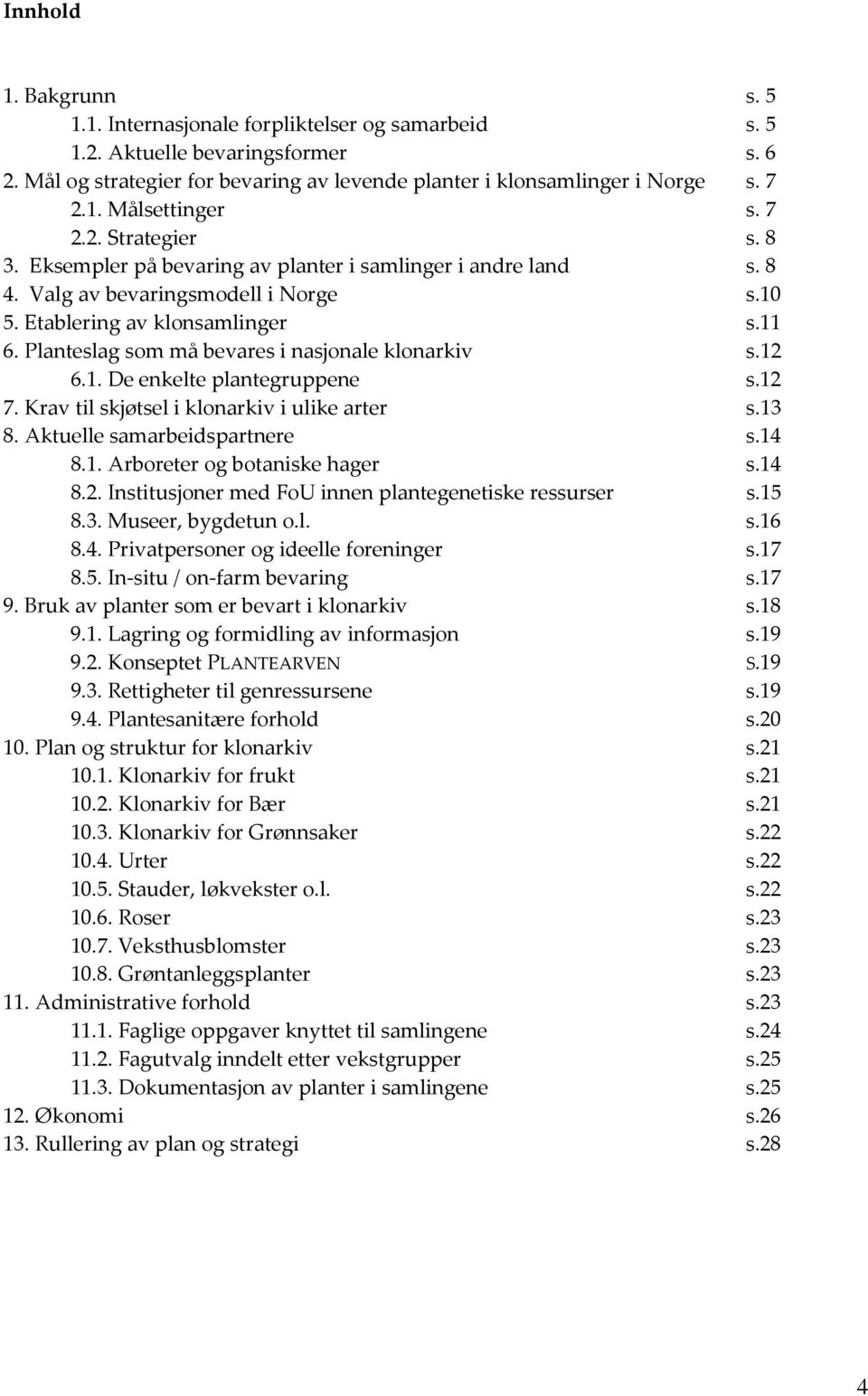 Planteslag som må bevares i nasjonale klonarkiv s.12 6.1. De enkelte plantegruppene s.12 7. Krav til skjøtsel i klonarkiv i ulike arter s.13 8. Aktuelle samarbeidspartnere s.14 8.1. Arboreter og botaniske hager s.