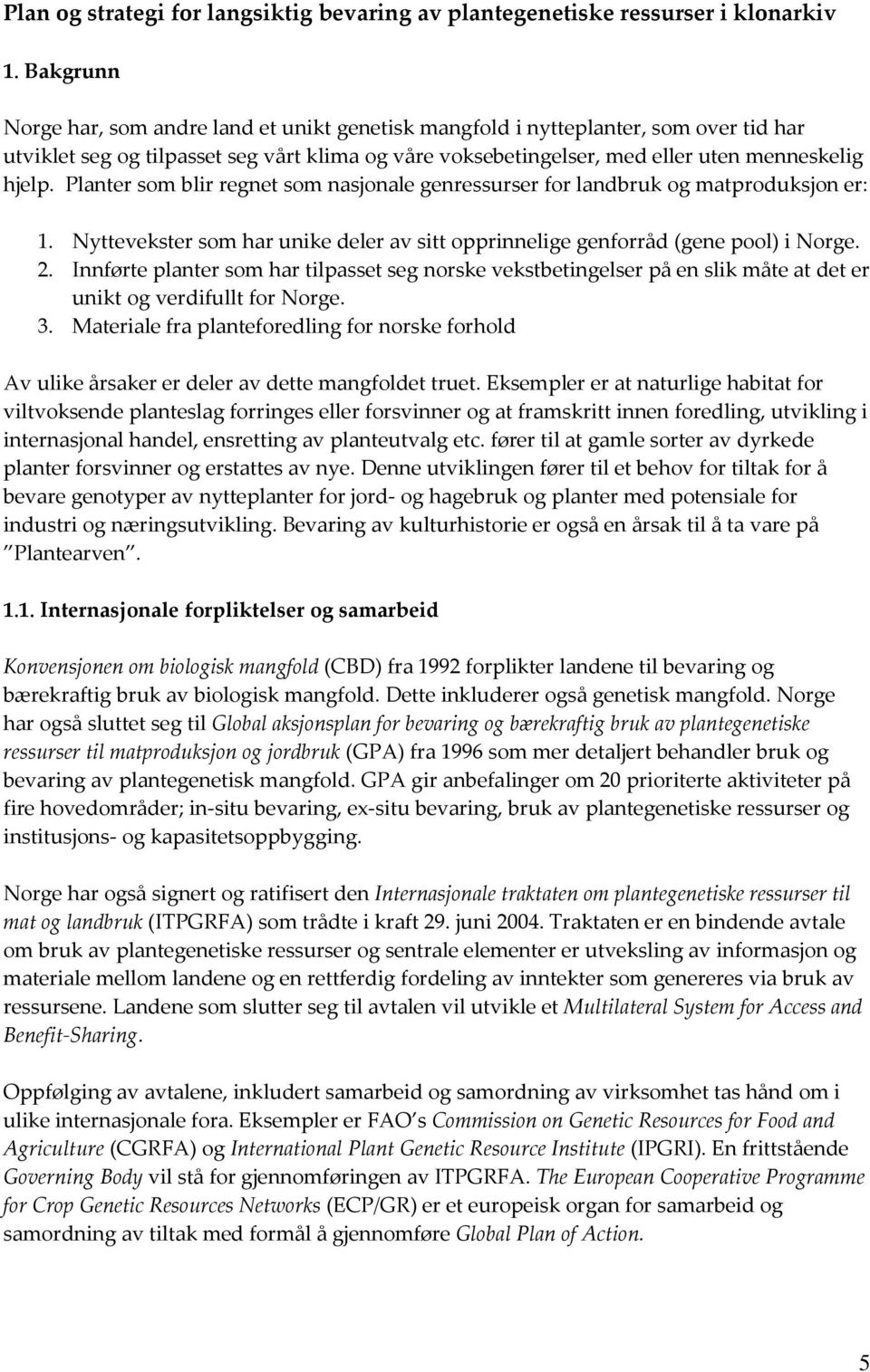 Planter som blir regnet som nasjonale genressurser for landbruk og matproduksjon er: 1. Nyttevekster som har unike deler av sitt opprinnelige genforråd (gene pool) i Norge. 2.