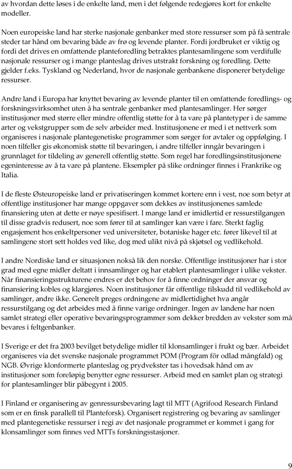 Fordi jordbruket er viktig og fordi det drives en omfattende planteforedling betraktes plantesamlingene som verdifulle nasjonale ressurser og i mange planteslag drives utstrakt forskning og foredling.