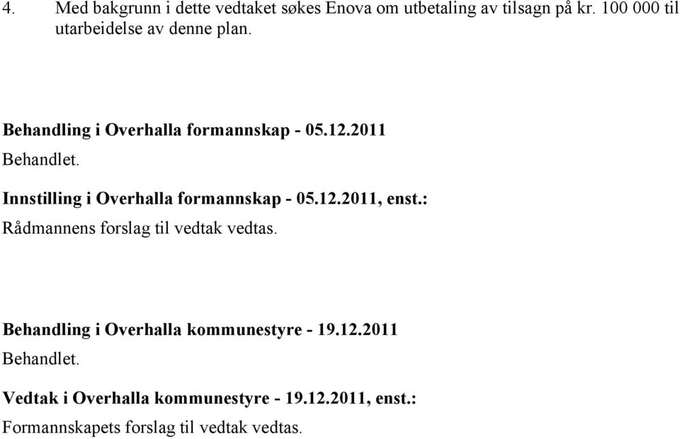 Innstilling i Overhalla formannskap - 05.12.2011, enst.: Rådmannens forslag til vedtak vedtas.