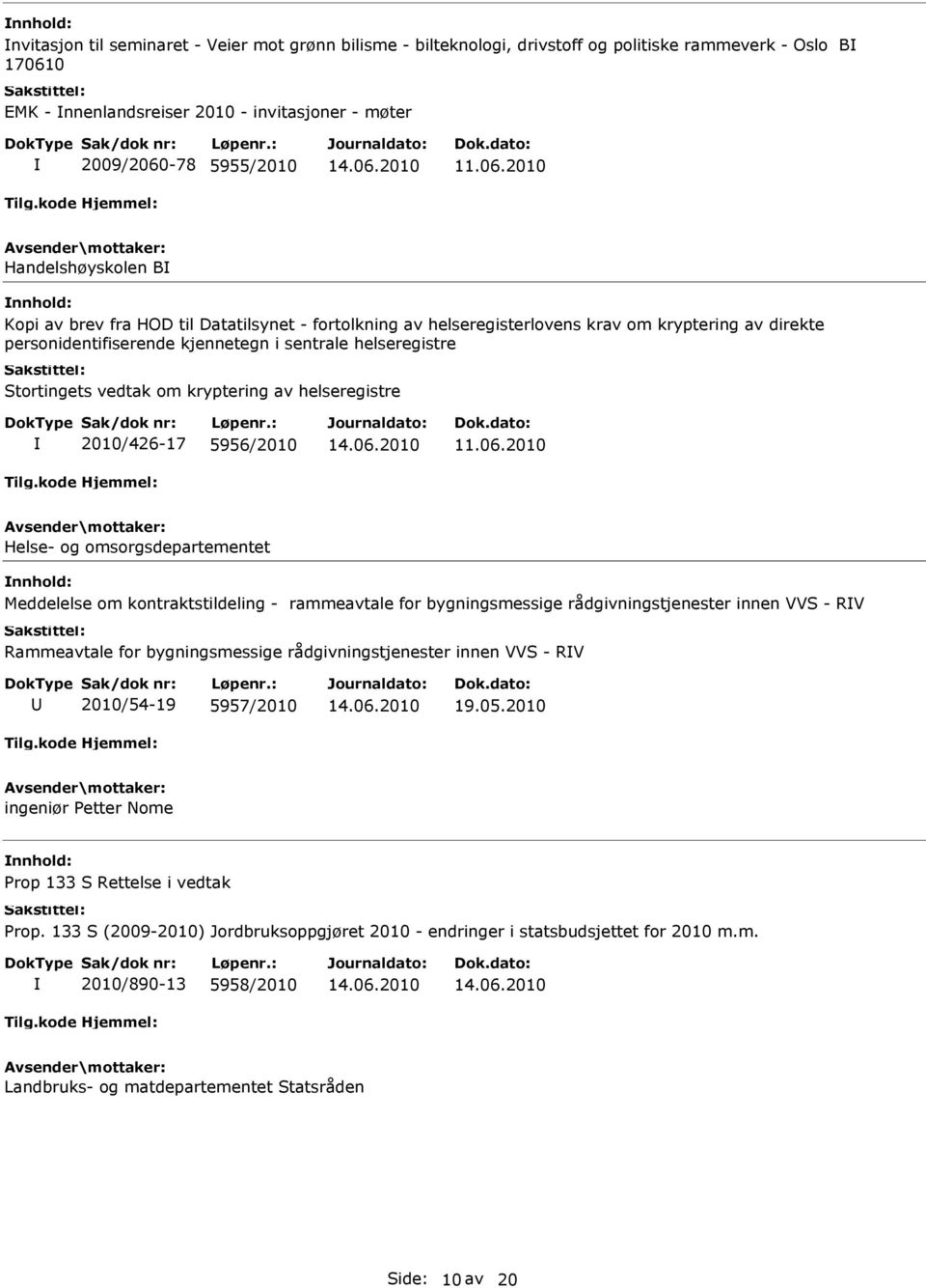 vedtak om kryptering av helseregistre 2010/426-17 5956/2010 Helse- og omsorgsdepartementet Meddelelse om kontraktstildeling - rammeavtale for bygningsmessige rådgivningstjenester innen VVS - RV