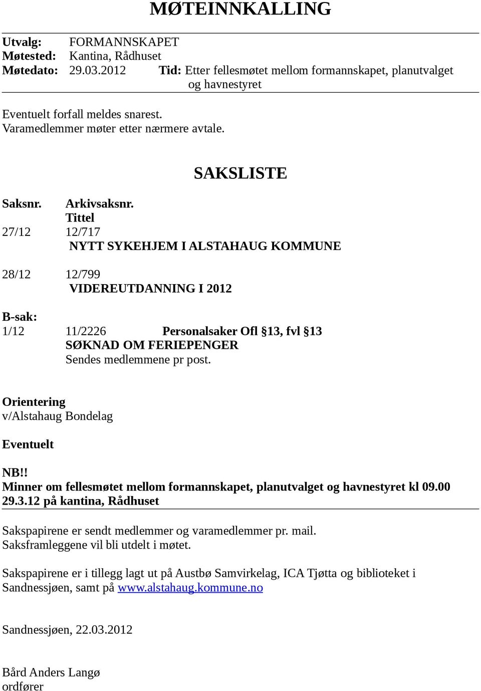 Tittel 27/12 12/717 NYTT SYKEHJEM I ALSTAHAUG KOMMUNE 28/12 12/799 VIDEREUTDANNING I 2012 B-sak: 1/12 11/2226 Personalsaker Ofl 13, fvl 13 SØKNAD OM FERIEPENGER Sendes medlemmene pr post.