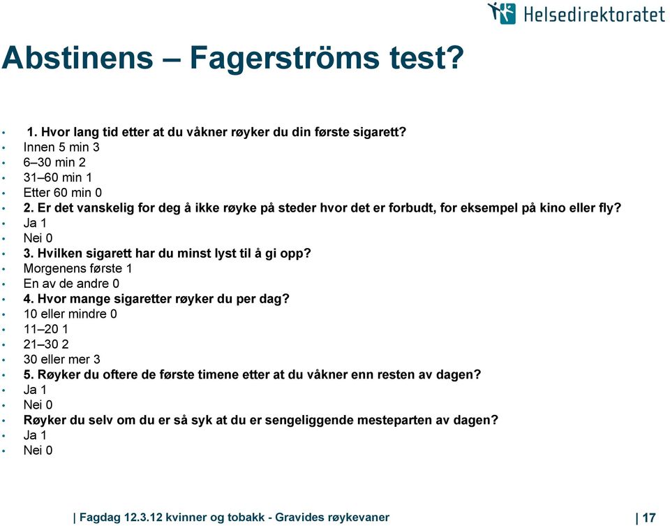 Morgenens første 1 En av de andre 0 4. Hvor mange sigaretter røyker du per dag? 10 eller mindre 0 11 20 1 21 30 2 30 eller mer 3 5.