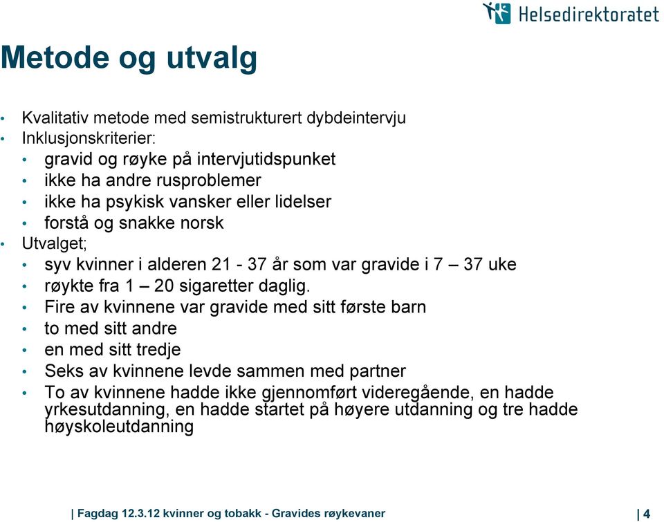 Fire av kvinnene var gravide med sitt første barn to med sitt andre en med sitt tredje Seks av kvinnene levde sammen med partner To av kvinnene hadde ikke