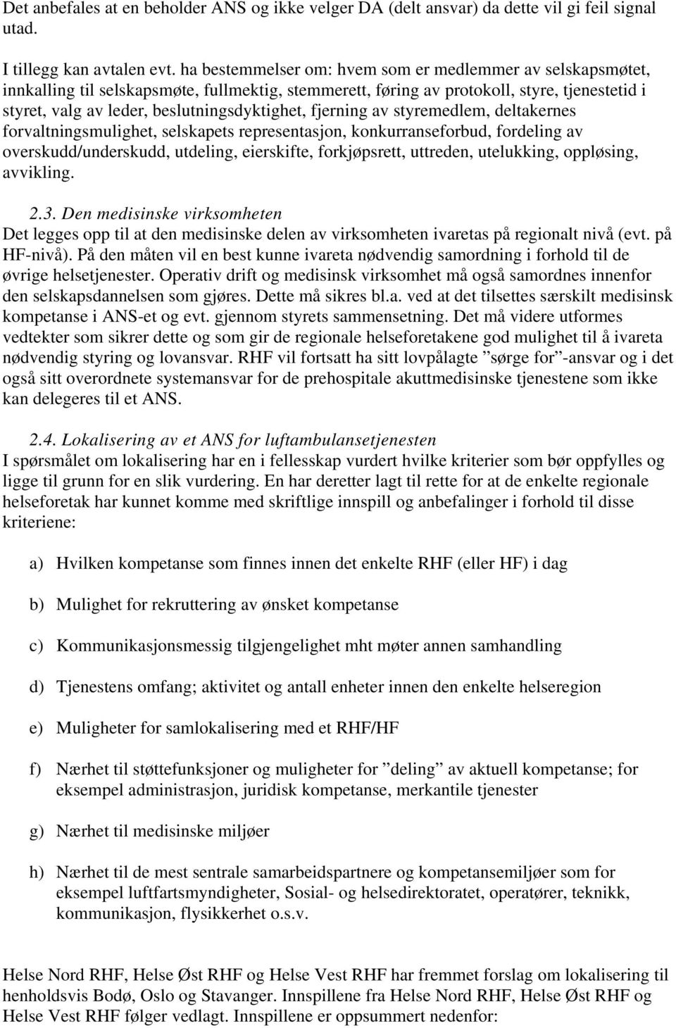 fjerning av styremedlem, deltakernes forvaltningsmulighet, selskapets representasjon, konkurranseforbud, fordeling av overskudd/underskudd, utdeling, eierskifte, forkjøpsrett, uttreden, utelukking,