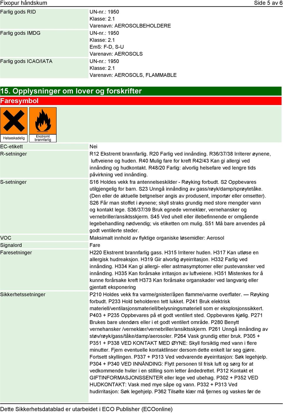 Opplysninger om lover og forskrifter Faresymbol EC-etikett R-setninger S-setninger VOC Signalord Faresetninger Sikkerhetssetninger Nei R12 Ekstremt brannfarlig. R20 Farlig ved innånding.