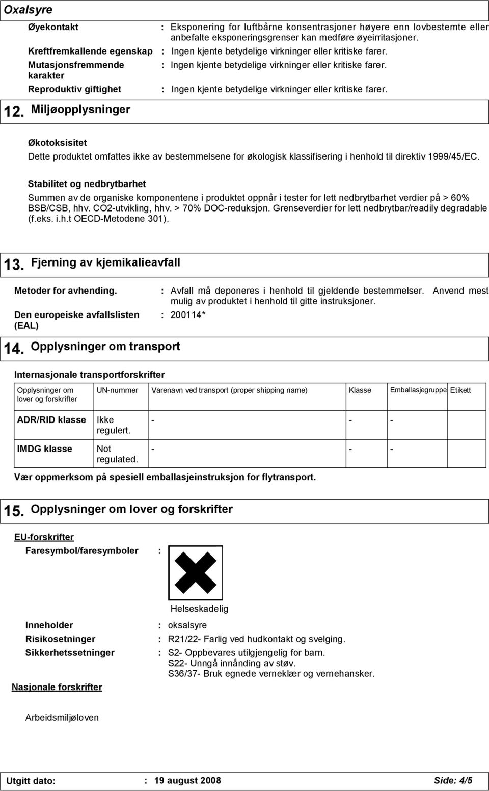 Stabilitet og nedbrytbarhet Summen av de organiske komponentene i produktet oppnår i tester for lett nedbrytbarhet verdier på > 60% BSB/CSB, hhv. CO2-utvikling, hhv. > 70% DOC-reduksjon.