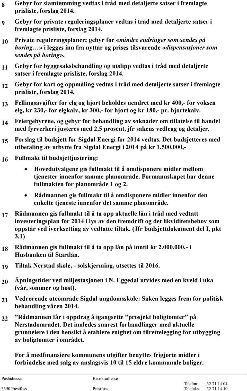 10 Private reguleringsplaner; gebyr for «mindre endringer som sendes på høring» i legges inn fra nyttår og prises tilsvarende «dispensasjoner som sendes på høring».