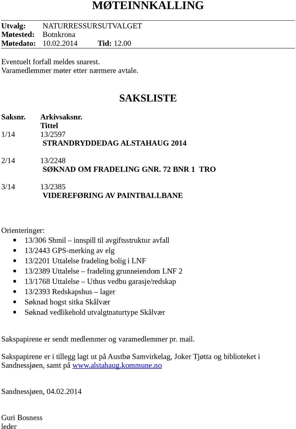 72 BNR 1 TRO 3/14 13/2385 VIDEREFØRING AV PAINTBALLBANE Orienteringer: 13/306 Shmil innspill til avgiftsstruktur avfall 13/2443 GPS-merking av elg 13/2201 Uttalelse fradeling bolig i LNF 13/2389