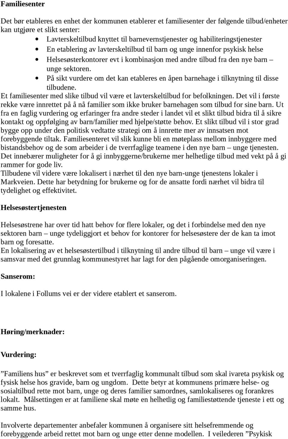 På sikt vurdere om det kan etableres en åpen barnehage i tilknytning til disse tilbudene. Et familiesenter med slike tilbud vil være et lavterskeltilbud for befolkningen.