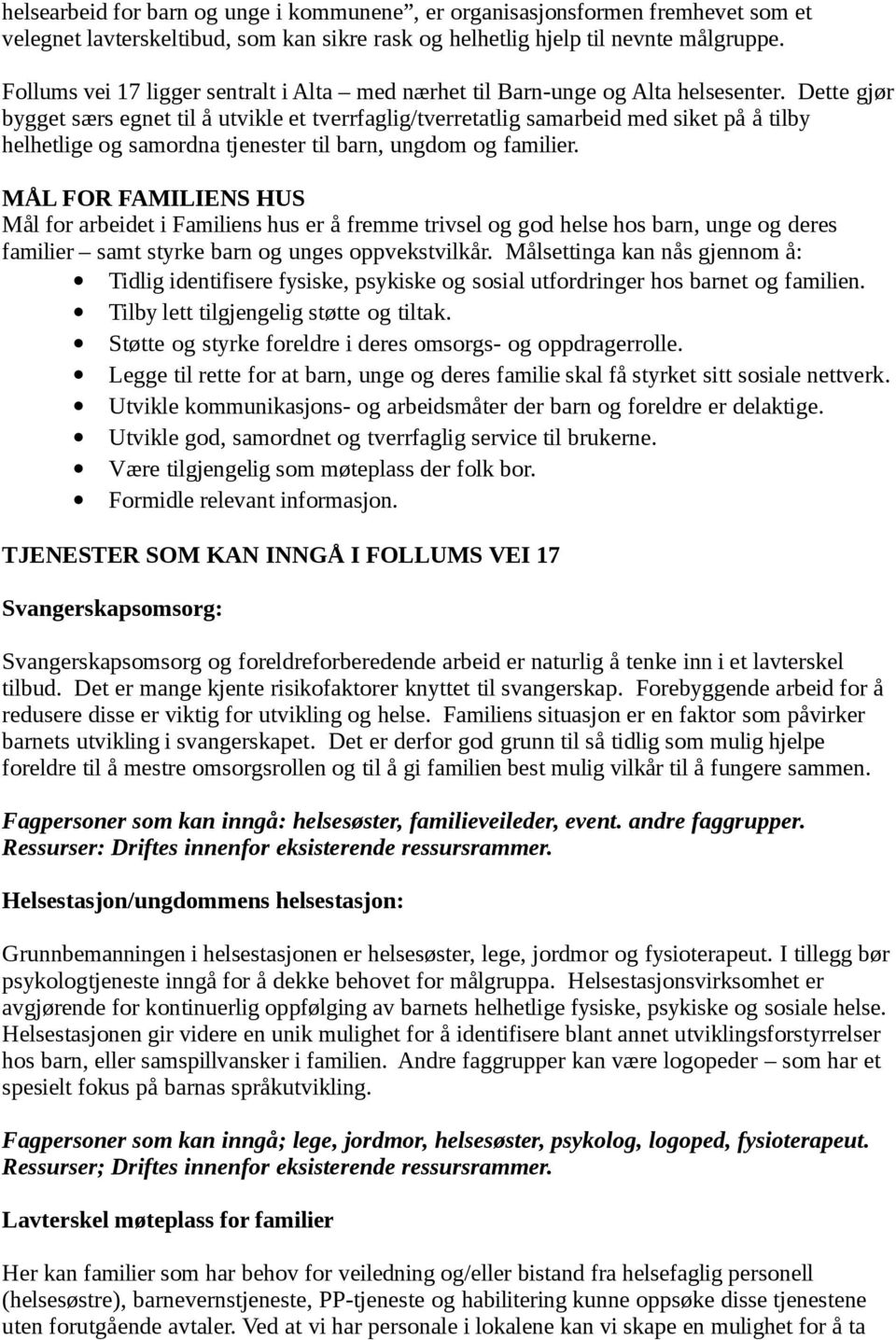 Dette gjør bygget særs egnet til å utvikle et tverrfaglig/tverretatlig samarbeid med siket på å tilby helhetlige og samordna tjenester til barn, ungdom og familier.