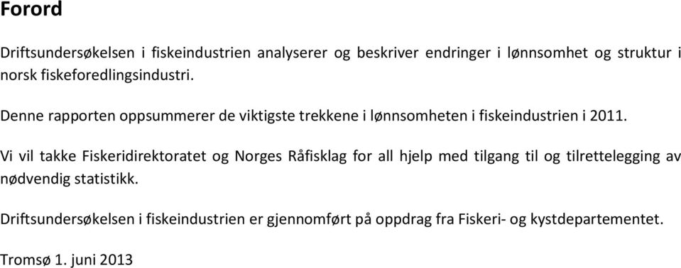 Vi vil takke Fiskeridirektoratet og Norges Råfisklag for all hjelp med tilgang til og tilrettelegging av nødvendig