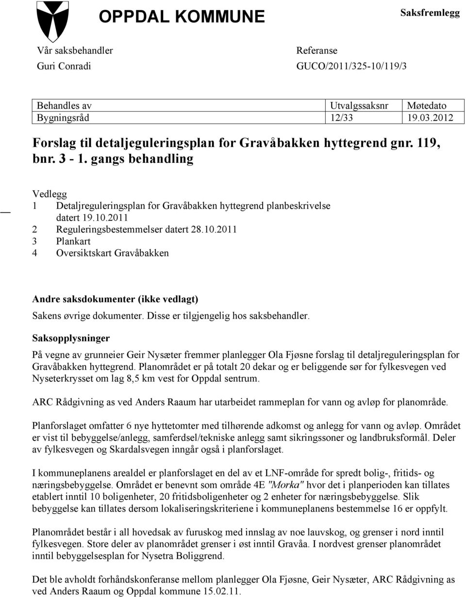 2011 2 Reguleringsbestemmelser datert 28.10.2011 3 Plankart 4 Oversiktskart Gravåbakken Andre saksdokumenter (ikke vedlagt) Sakens øvrige dokumenter. Disse er tilgjengelig hos saksbehandler.