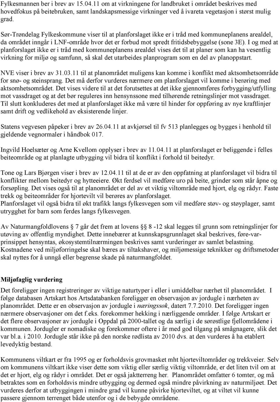 I og med at planforslaget ikke er i tråd med kommuneplanens arealdel vises det til at planer som kan ha vesentlig virkning for miljø og samfunn, så skal det utarbeides planprogram som en del av