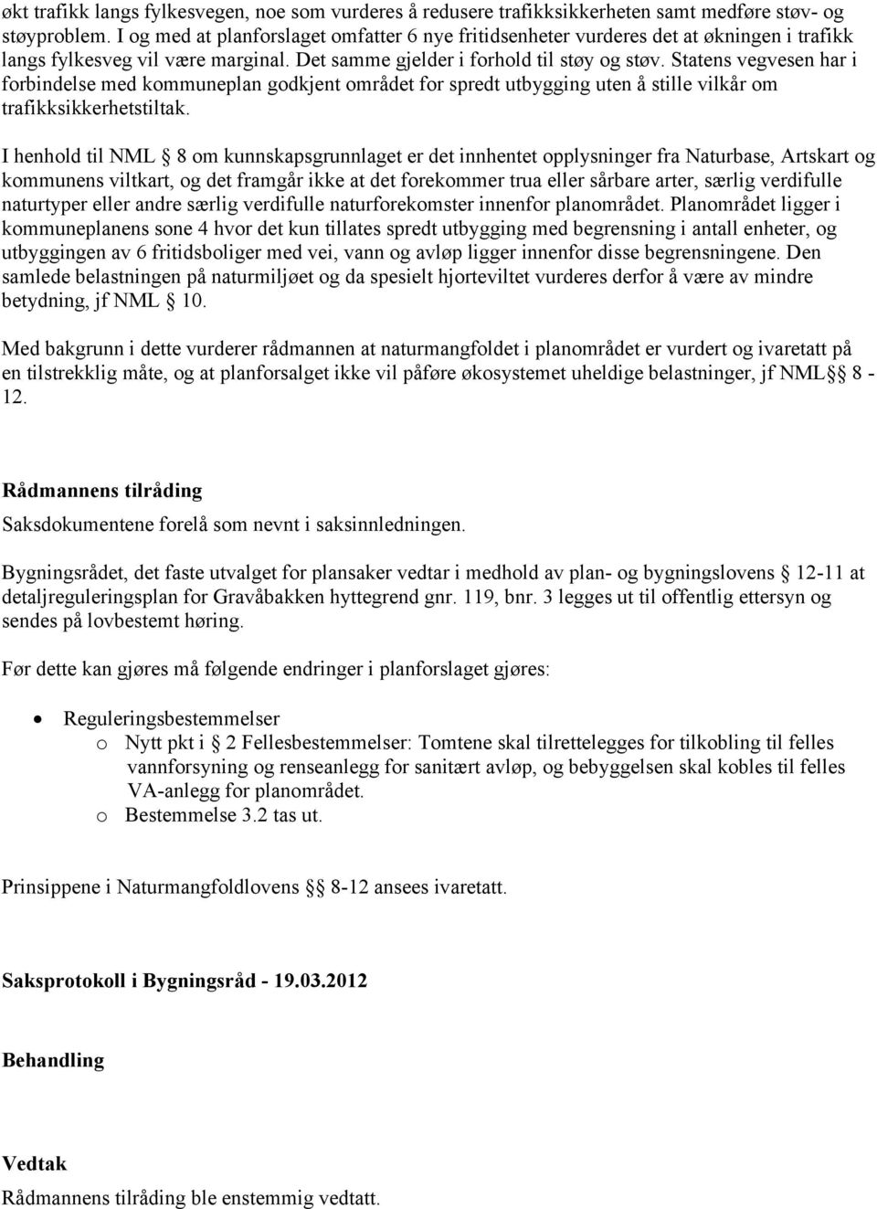 Statens vegvesen har i forbindelse med kommuneplan godkjent området for spredt utbygging uten å stille vilkår om trafikksikkerhetstiltak.