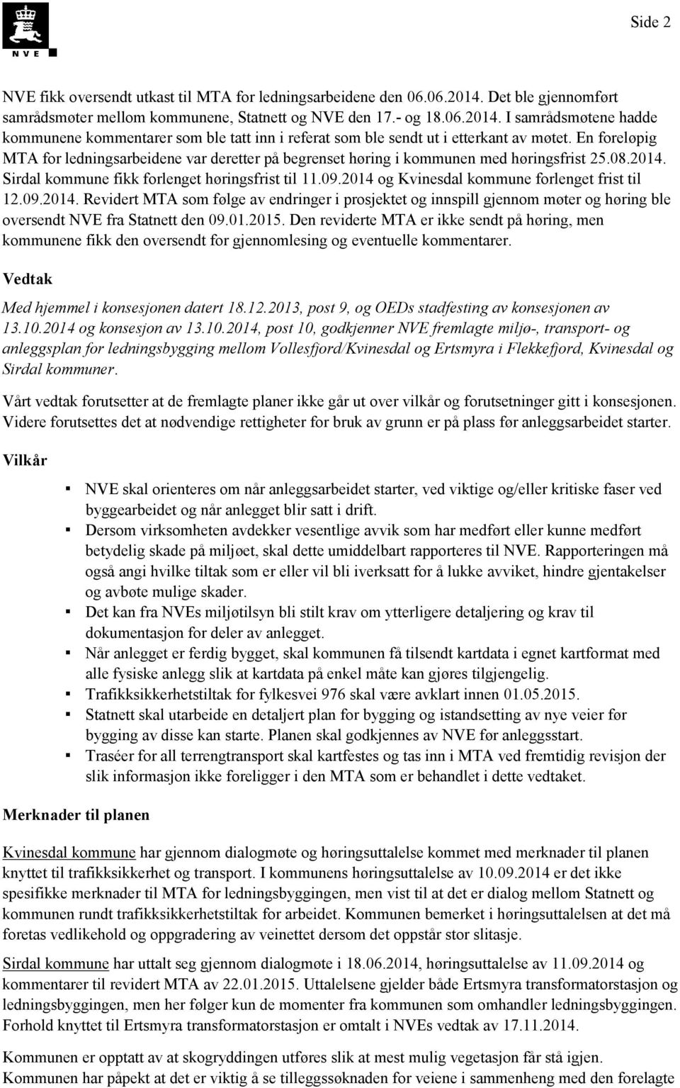 2014 og Kvinesdal kommune forlenget frist til 12.09.2014. Revidert MTA som følge av endringer i prosjektet og innspill gjennom møter og høring ble oversendt NVE fra Statnett den 09.01.2015.