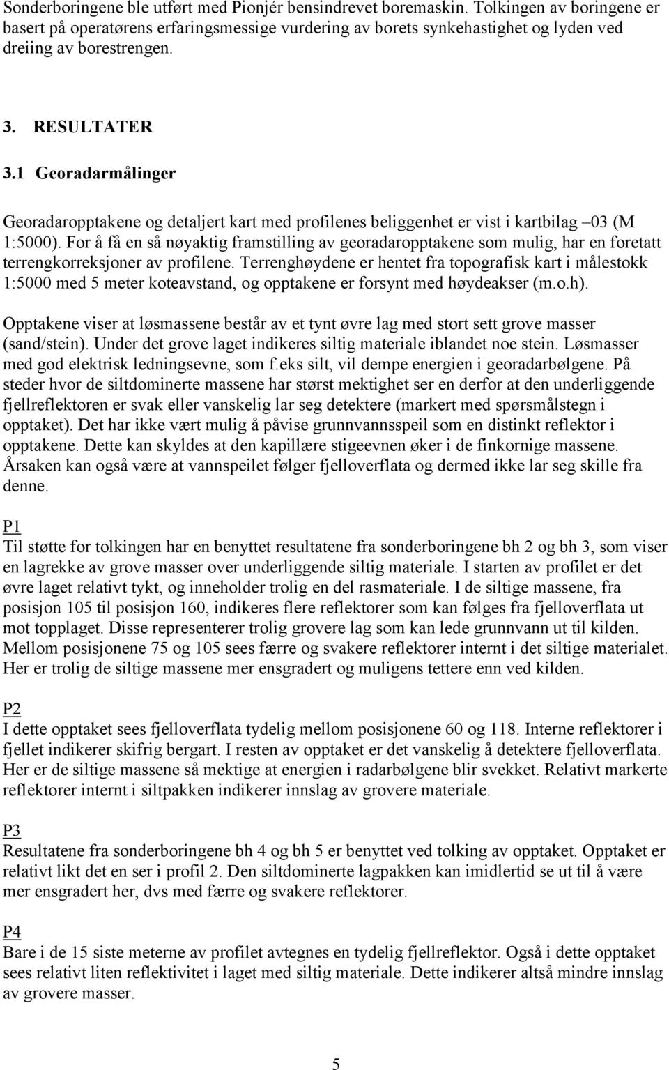 1 Georadarmålinger Georadaropptakene og detaljert kart med profilenes beliggenhet er vist i kartbilag 03 (M 1:5000).