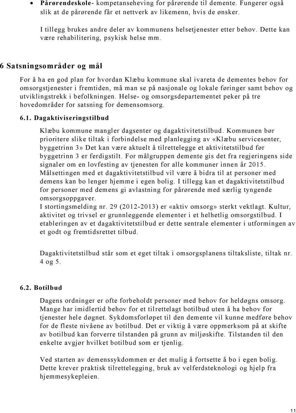 6 Satsningsområder og mål For å ha en god plan for hvordan Klæbu kommune skal ivareta de dementes behov for omsorgstjenester i fremtiden, må man se på nasjonale og lokale føringer samt behov og