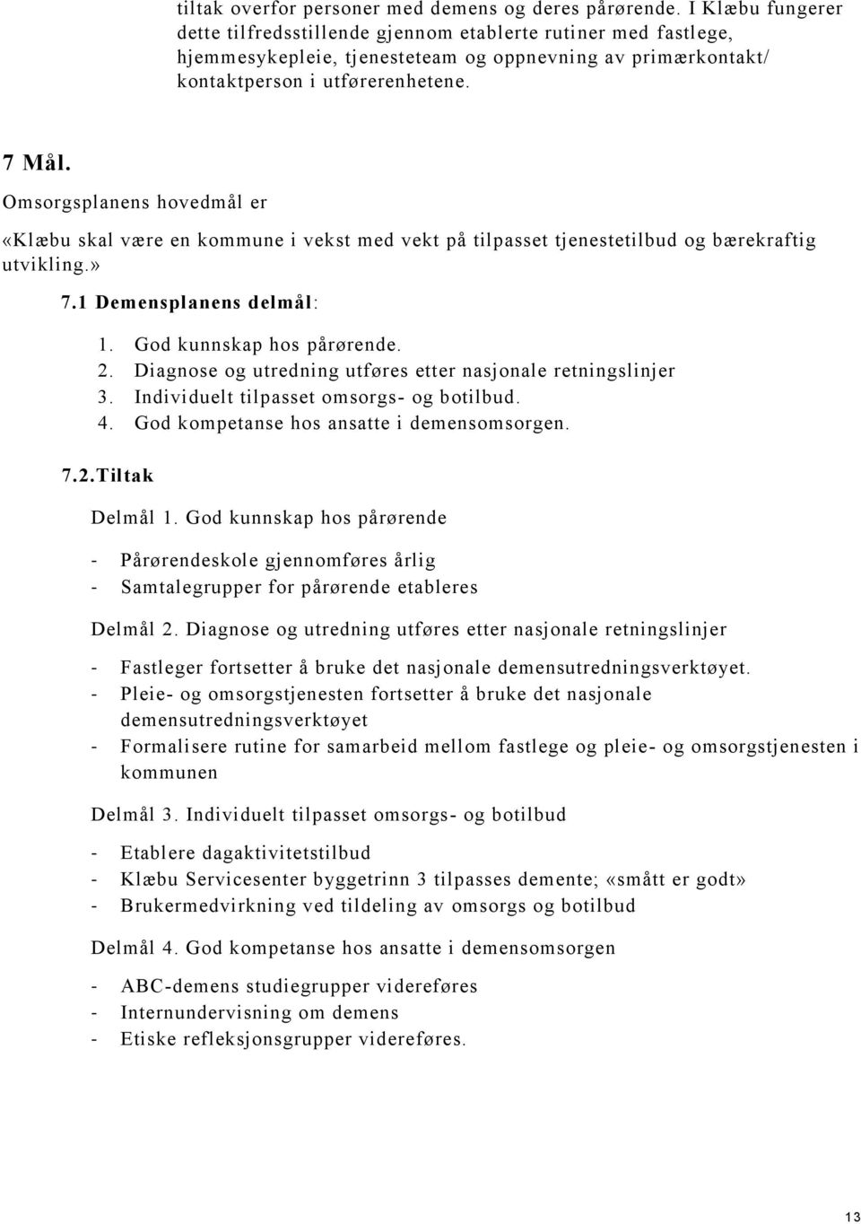 Omsorgsplanens hovedmål er «Klæbu skal være en kommune i vekst med vekt på tilpasset tjenestetilbud og bærekraftig utvikling.» 7.1 Demensplanens delmål: 1. God kunnskap hos pårørende. 2.
