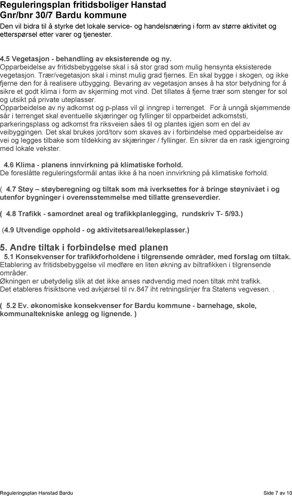 En skal bygge i skogen, og ikke fjerne den for å realisere utbygging. Bevaring av vegetasjon anses å ha stor betydning for å sikre et godt klima i form av skjerming mot vind.