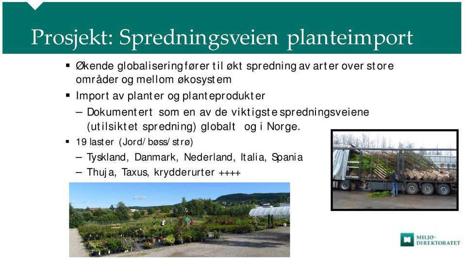 Dokumentert som en av de viktigste spredningsveiene (utilsiktet spredning) globalt og i