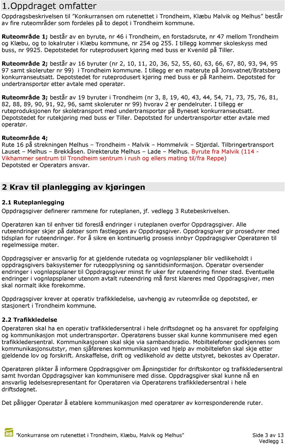 Depotstedet for ruteprodusert kjøring med buss er Kvenild på Tiller.