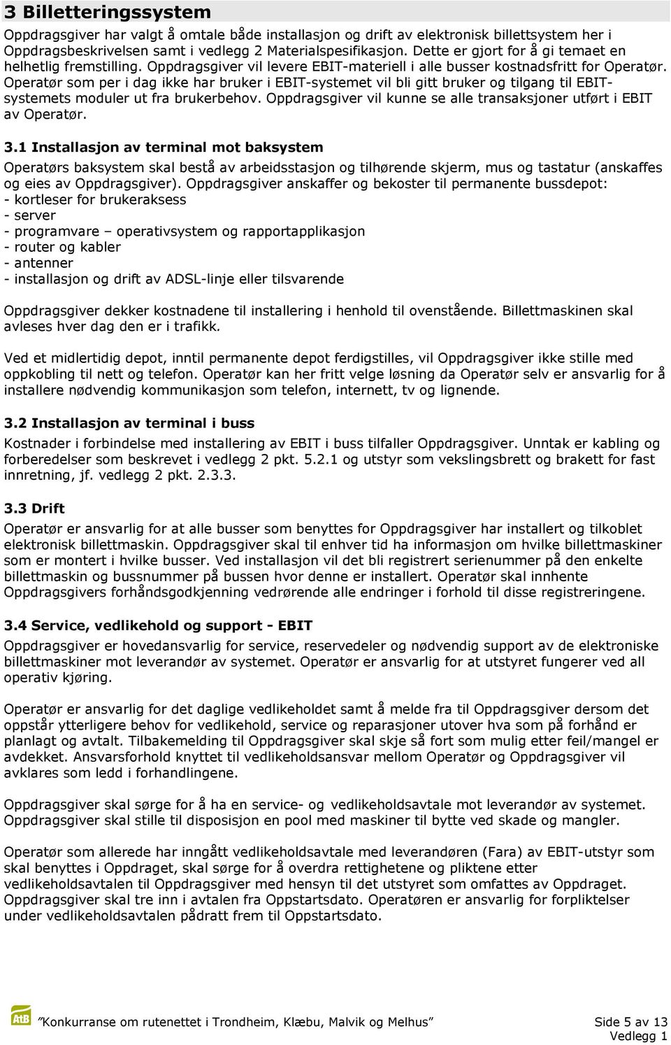 Operatør som per i dag ikke har bruker i EBIT-systemet vil bli gitt bruker og tilgang til EBITsystemets moduler ut fra brukerbehov.