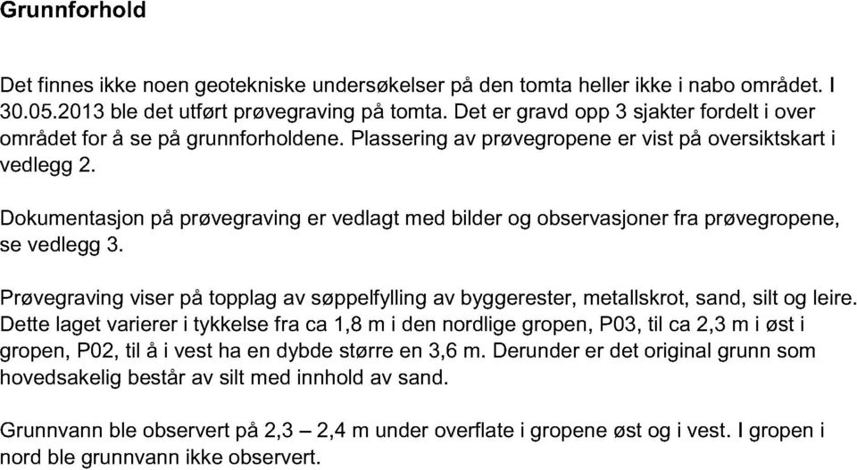 Dokutasjo på prøvgravig r vdlagt d bildr og obsrvasjor fra prøvgrop, s vdlgg 3. Prøvgravig visr på topplag av søpplfyllig av byggrstr, tallskrot, sad, silt og lir.