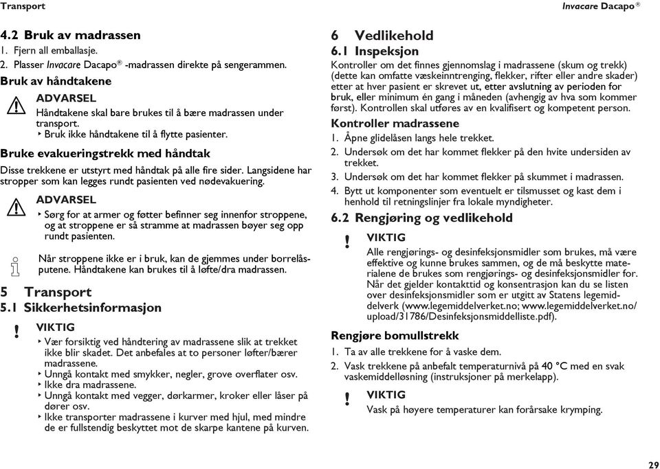 Bruke evakueringstrekk med håndtak Disse trekkene er utstyrt med håndtak på alle fire sider. Langsidene har stropper som kan legges rundt pasienten ved nødevakuering.