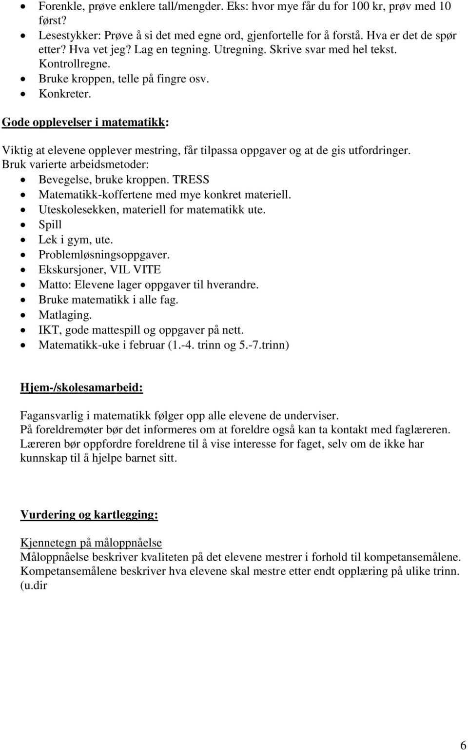 Gode opplevelser i matematikk: Viktig at elevene opplever mestring, får tilpassa oppgaver og at de gis utfordringer. Bruk varierte arbeidsmetoder: Bevegelse, bruke kroppen.