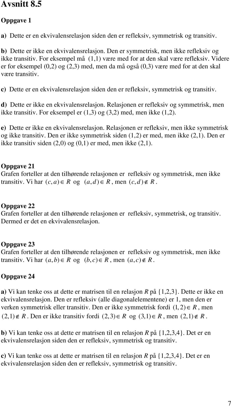 Dette er en ekvivalensrelasjon siden den er refleksiv, symmetrisk og transitiv. d) Dette er ikke en ekvivalensrelasjon. elasjonen er refleksiv og symmetrisk, men ikke transitiv.