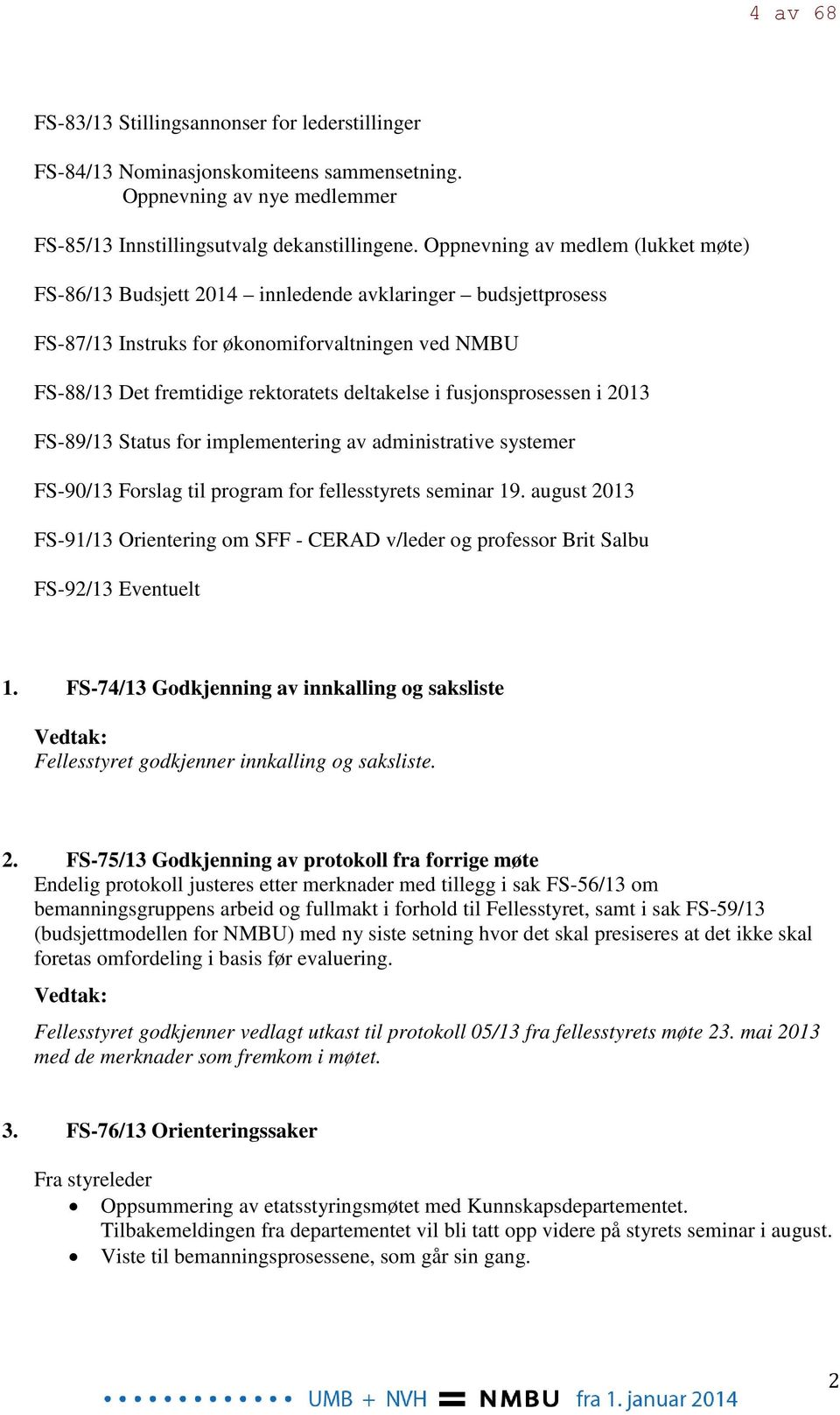 fusjonsprosessen i 2013 FS-89/13 Status for implementering av administrative systemer FS-90/13 Forslag til program for fellesstyrets seminar 19.