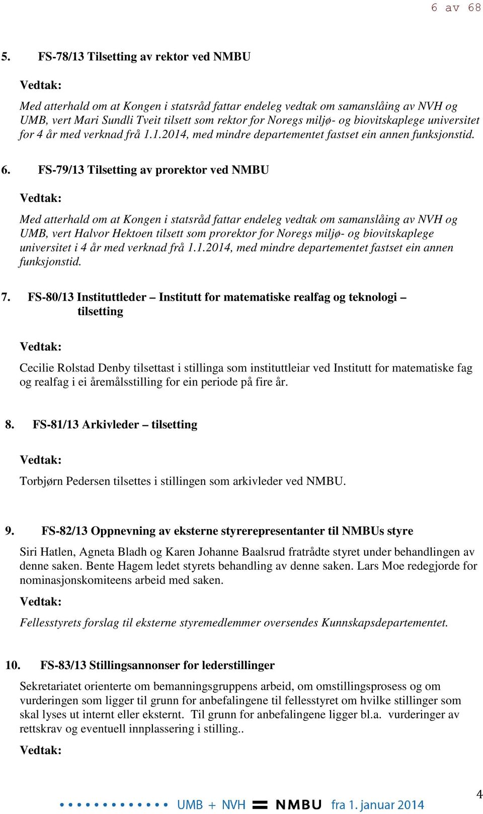 biovitskaplege universitet for 4 år med verknad frå 1.1.2014, med mindre departementet fastset ein annen funksjonstid. 6.