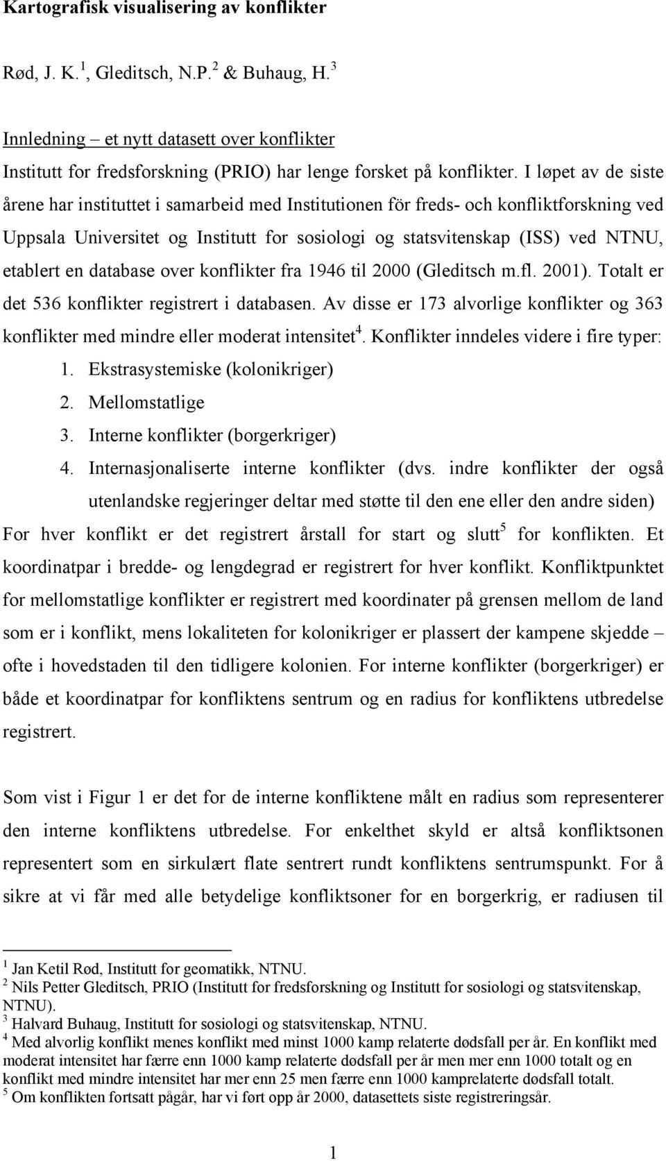 en database over konflikter fra 1946 til 2000 (Gleditsch m.fl. 2001). Totalt er det 536 konflikter registrert i databasen.