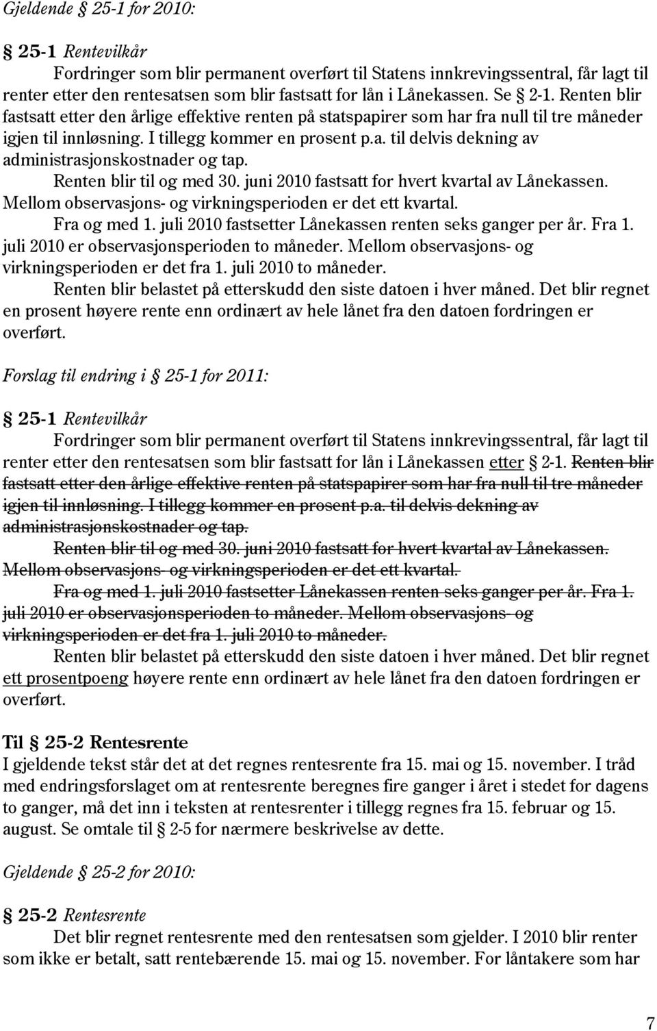 Renten blir til og med 30. juni 2010 fastsatt for hvert kvartal av Lånekassen. Mellom observasjons- og virkningsperioden er det ett kvartal. Fra og med 1.