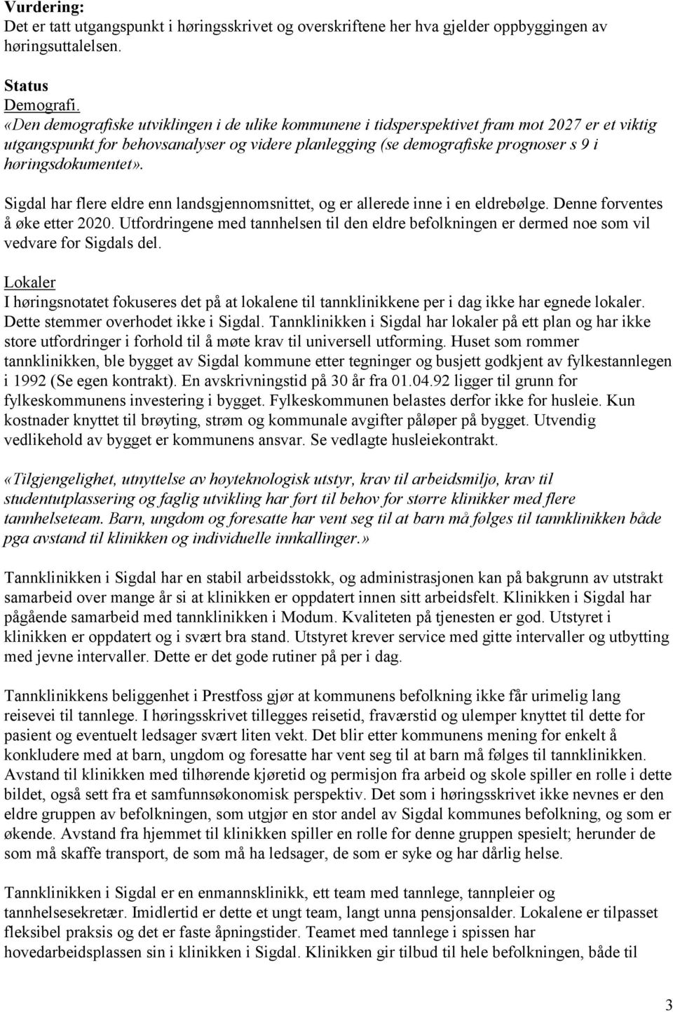 høringsdokumentet». Sigdal har flere eldre enn landsgjennomsnittet, og er allerede inne i en eldrebølge. Denne forventes å øke etter 2020.