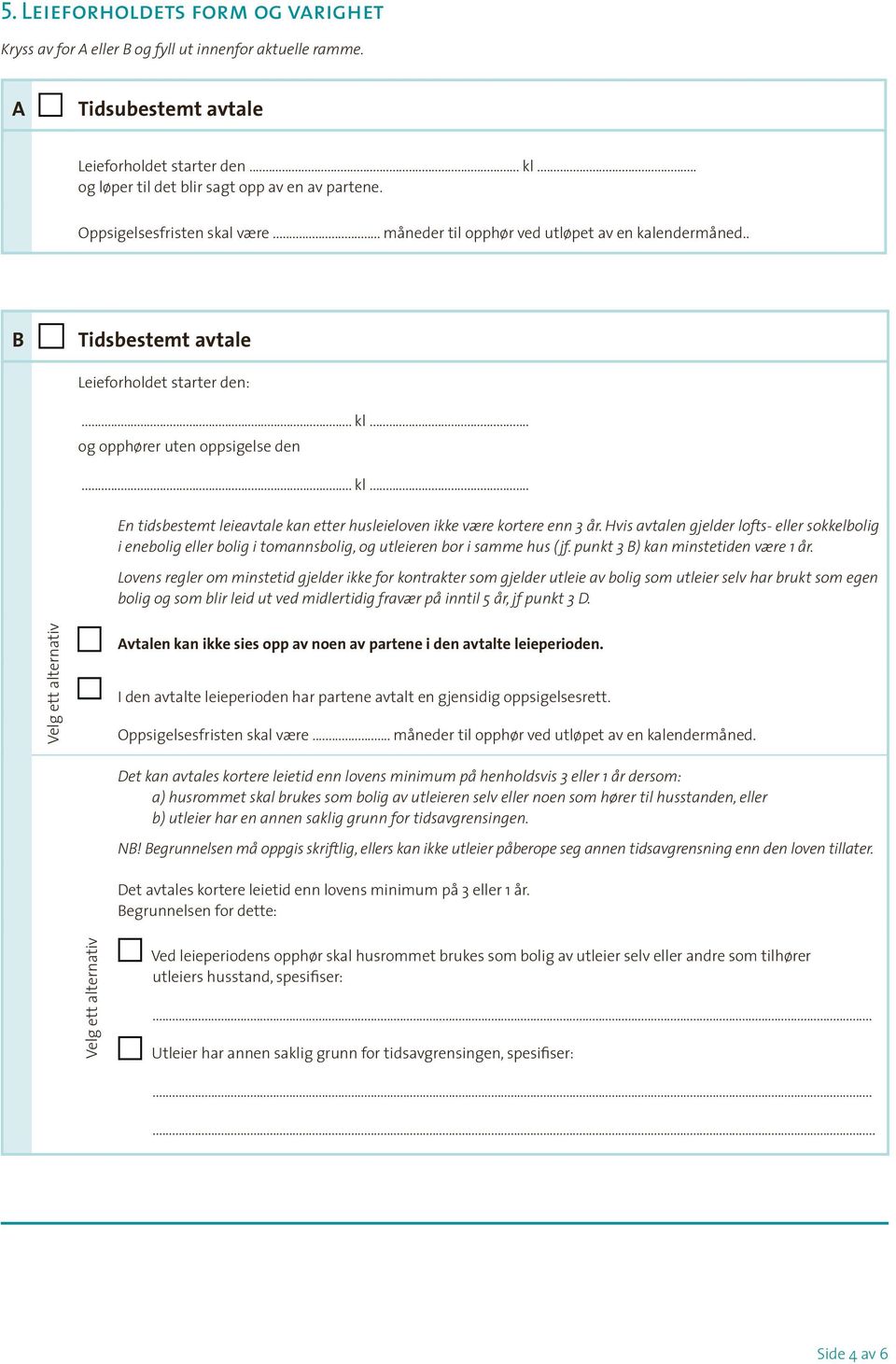 .. og opphører uten oppsigelse den... kl... En tidsbestemt leieavtale kan etter husleieloven ikke være kortere enn 3 år.