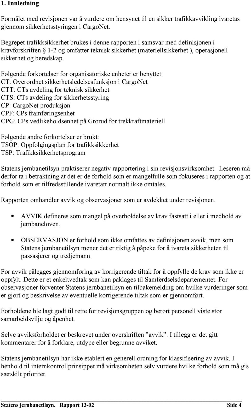 Følgende forkortelser for organisatoriske enheter er benyttet: CT: Overordnet sikkerhetsledelsesfunksjon i CargoNet CTT: CTs avdeling for teknisk sikkerhet CTS: CTs avdeling for sikkerhetsstyring CP: