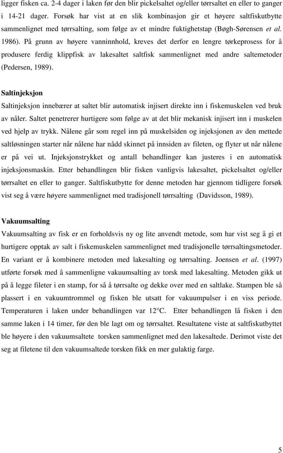På grunn av høyere vanninnhold, kreves det derfor en lengre tørkeprosess for å produsere ferdig klippfisk av lakesaltet saltfisk sammenlignet med andre saltemetoder (Pedersen, 1989).